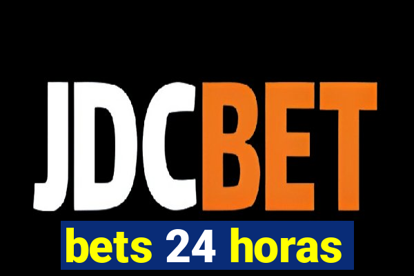 bets 24 horas