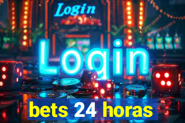 bets 24 horas