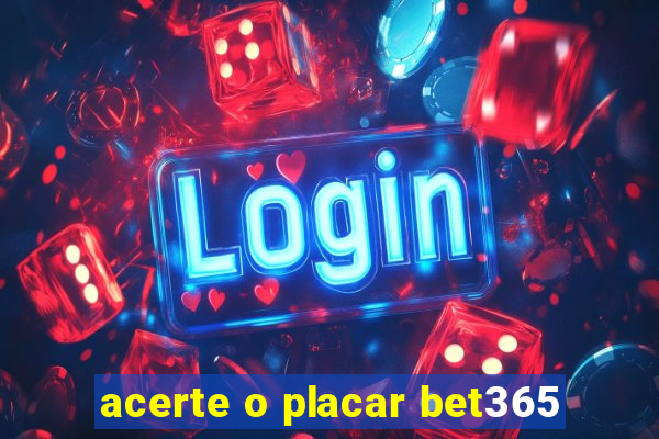 acerte o placar bet365