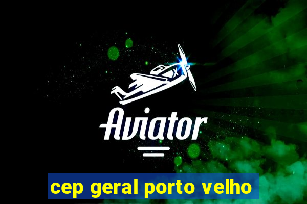 cep geral porto velho