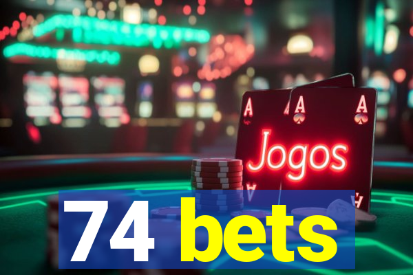 74 bets