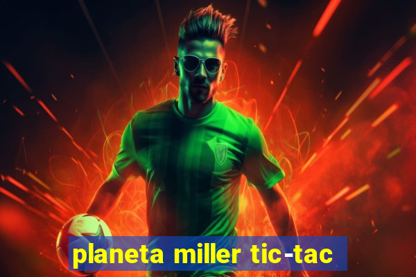 planeta miller tic-tac