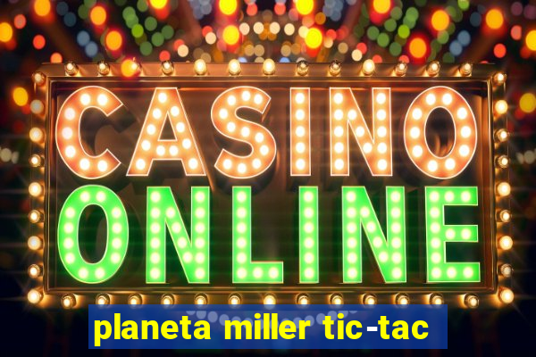 planeta miller tic-tac