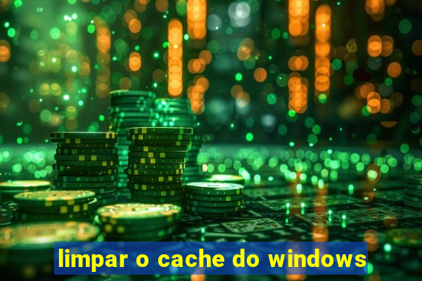 limpar o cache do windows