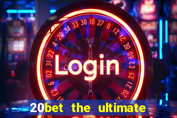 20bet the ultimate online casino site for