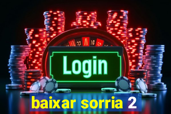 baixar sorria 2