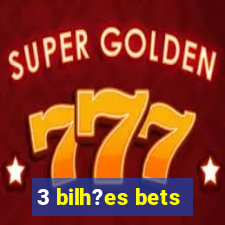 3 bilh?es bets