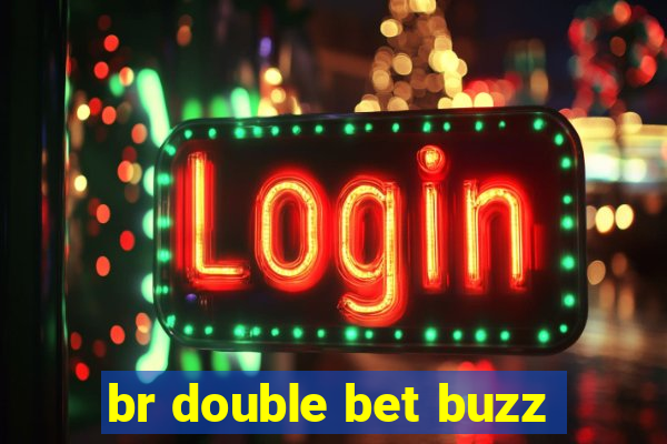 br double bet buzz