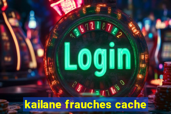 kailane frauches cache