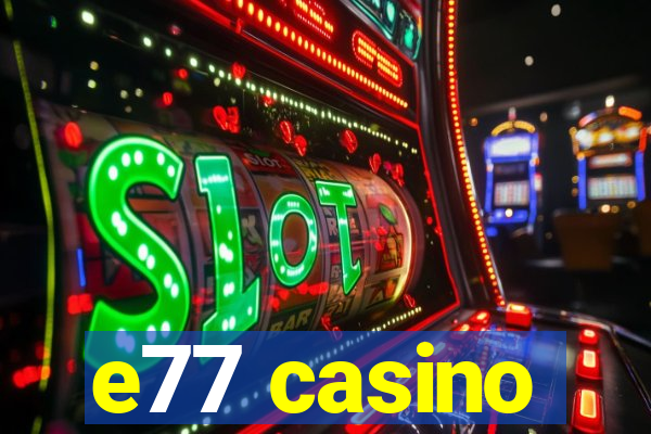 e77 casino