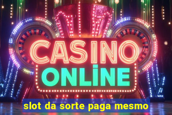 slot da sorte paga mesmo