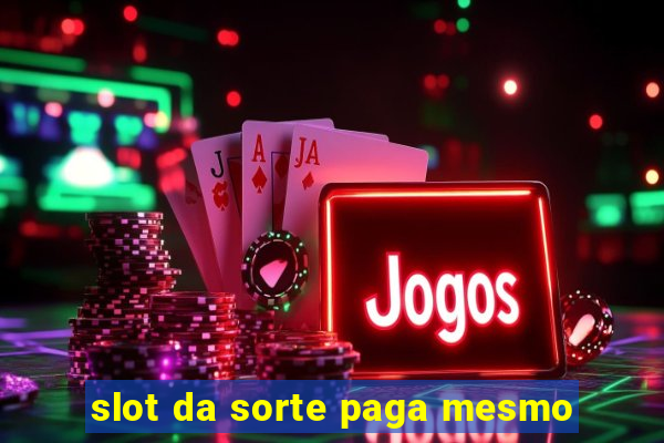 slot da sorte paga mesmo