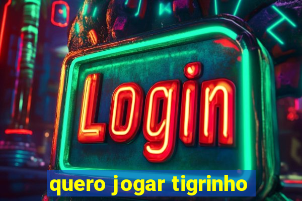 quero jogar tigrinho