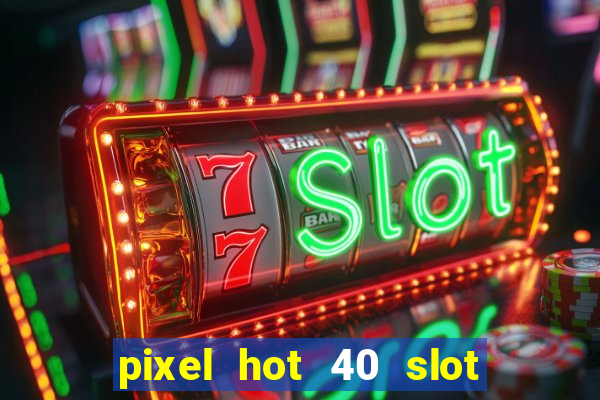 pixel hot 40 slot free play