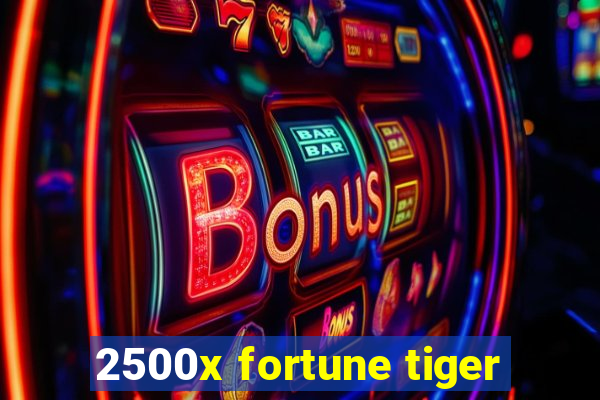 2500x fortune tiger