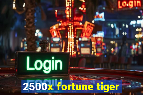 2500x fortune tiger