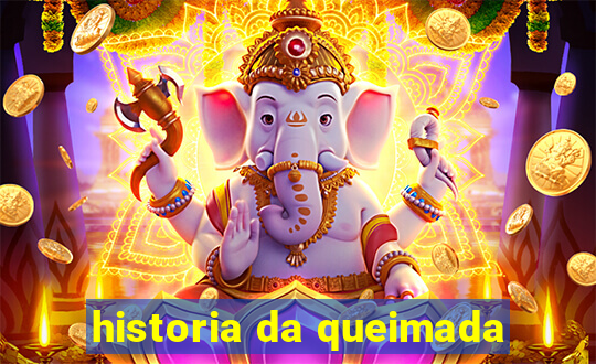 historia da queimada