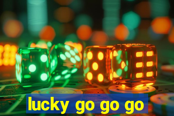 lucky go go go