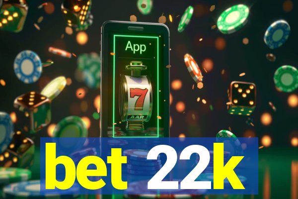 bet 22k