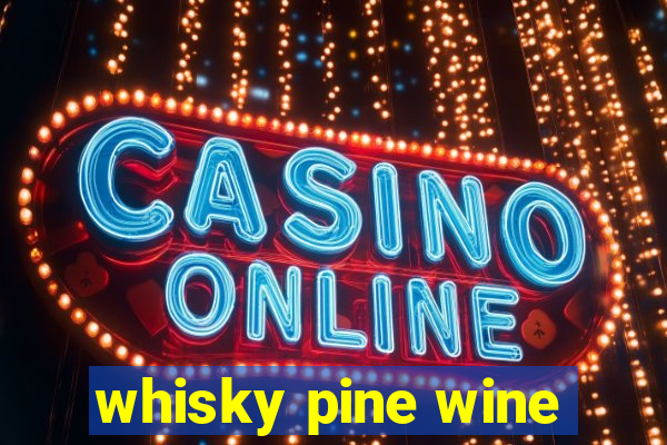 whisky pine wine