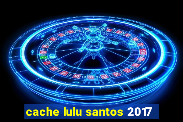 cache lulu santos 2017