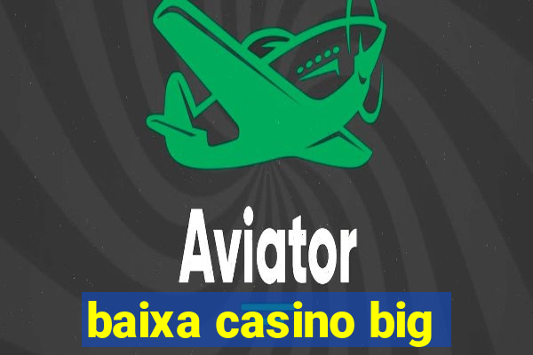 baixa casino big