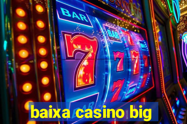 baixa casino big