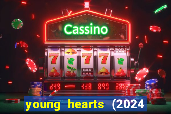 young hearts (2024 assistir online gratis)