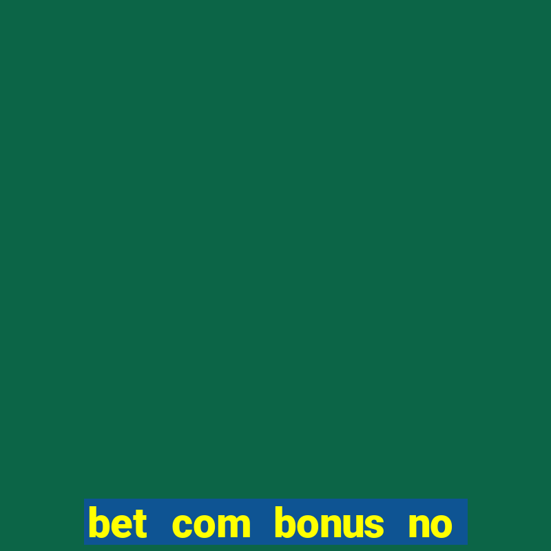 bet com bonus no cadastro sem deposito