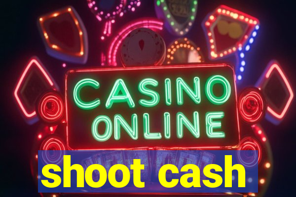 shoot cash