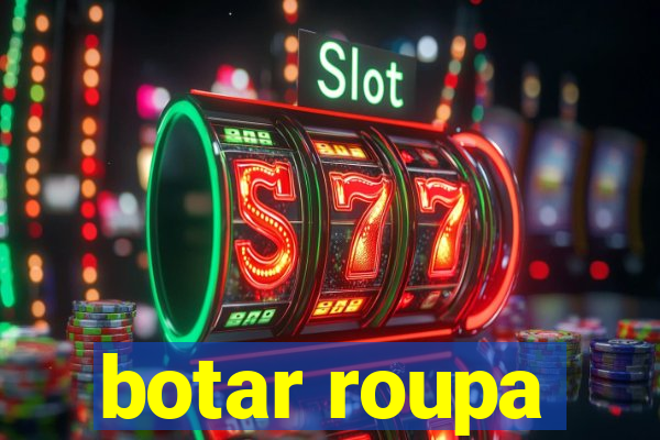 botar roupa