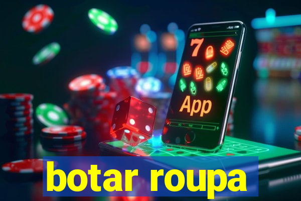 botar roupa