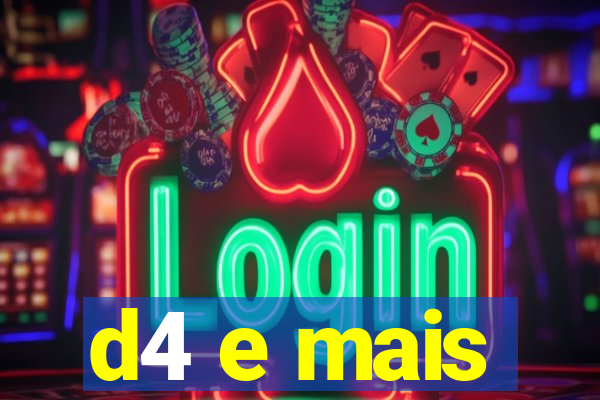 d4 e mais