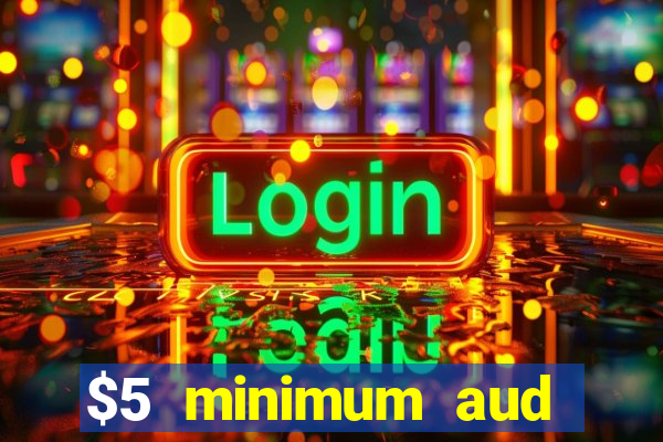 $5 minimum aud deposit creditcard aus casino online