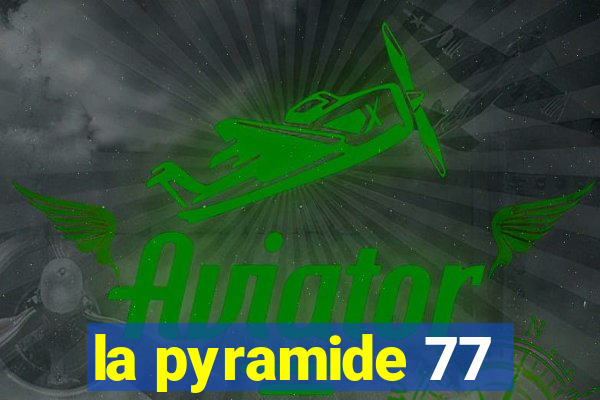 la pyramide 77