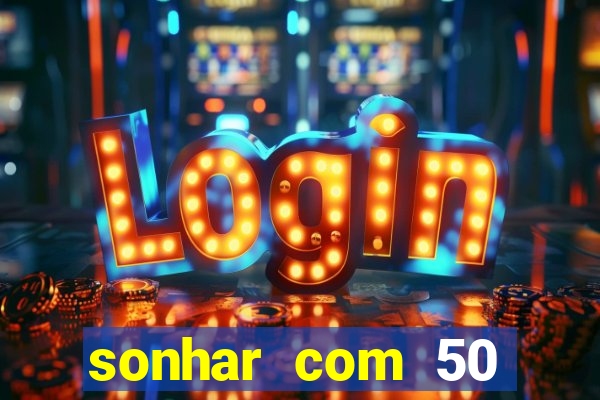 sonhar com 50 reais jogo do bicho