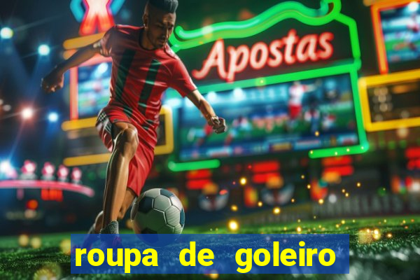 roupa de goleiro do flamengo