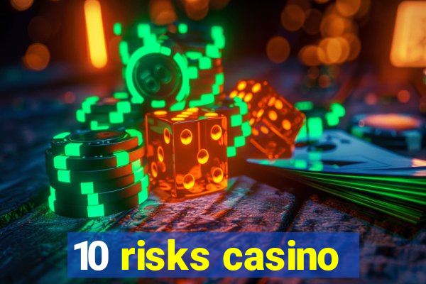 10 risks casino