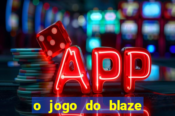 o jogo do blaze jogo do blaze