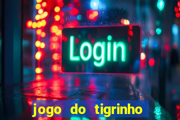 jogo do tigrinho que ganha dinheiro no cadastro