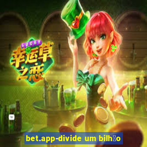 bet.app-divide um bilh茫o