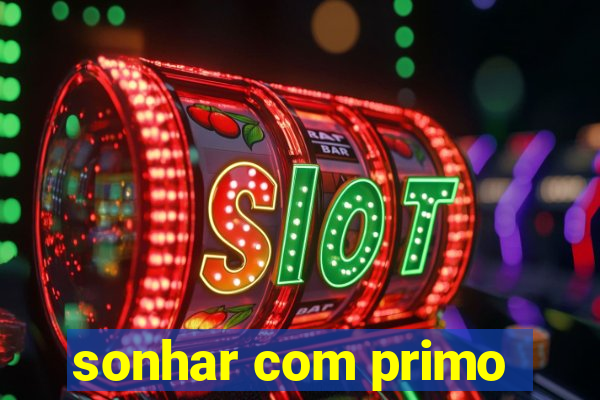 sonhar com primo