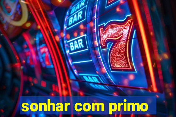 sonhar com primo