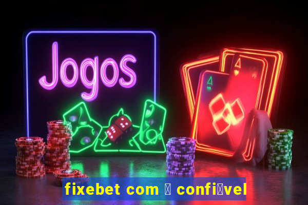 fixebet com 茅 confi谩vel