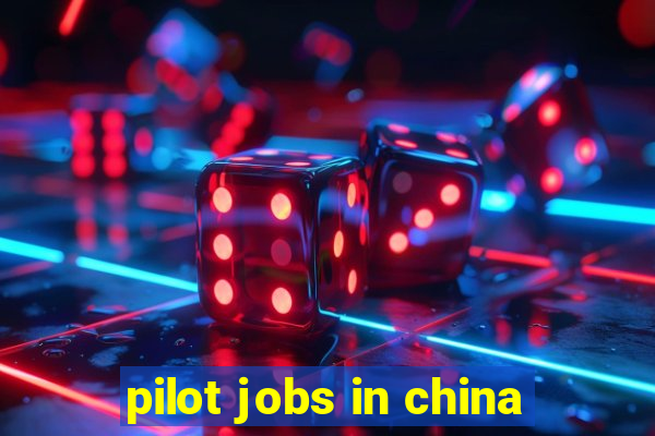 pilot jobs in china