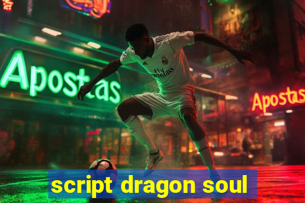 script dragon soul