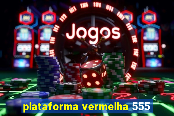 plataforma vermelha 555