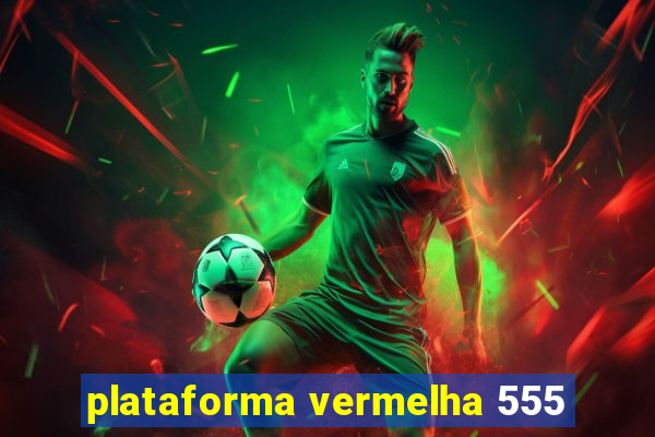 plataforma vermelha 555