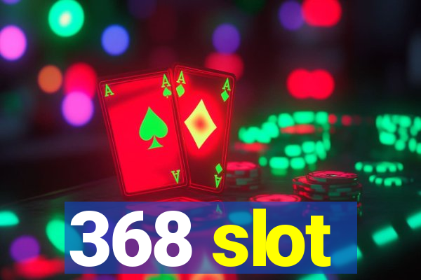 368 slot