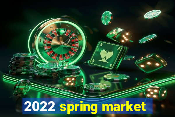 2022 spring market